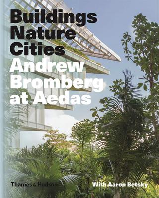 Buildings, Nature, Cities: Andrew Bromberg at Aedas，建筑，自然，城市:安德宝在凯达公司