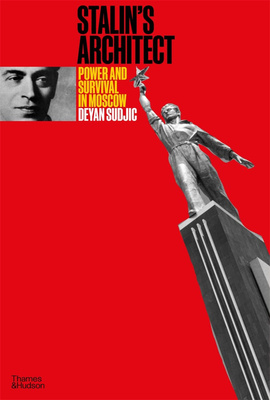 Stalin’s Architect: Power and Survival in Moscow，斯大林式建筑：乌克兰建筑师Boris Iofan：莫斯科的权利与生存