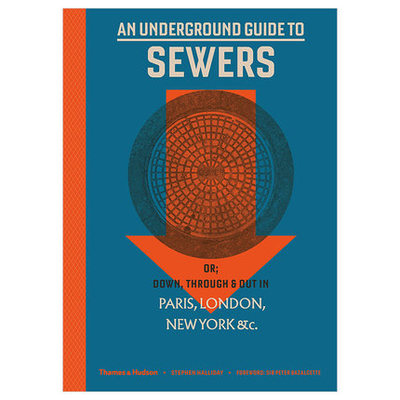AN UNDERGROUND GUIDE TO SEWERS: OR: DOWN，地下下水道指南：或：巴黎，伦敦，纽约等地。