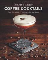 The Art & Craft of Coffee Cocktails: Over 80 recipes for mixing coffee and liquor，咖啡鸡尾酒的艺术:超过80种混合咖啡