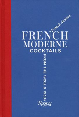 French Moderne: Cocktails from the Twenties and Thirties with recipes，法国现代鸡尾酒:20年代和30年代的鸡尾酒