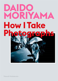Daido Moriyama: How I Take Photographs，森山大道:我如何摄影