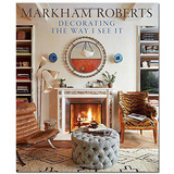 Markham Roberts:Decorating: The Way I See It