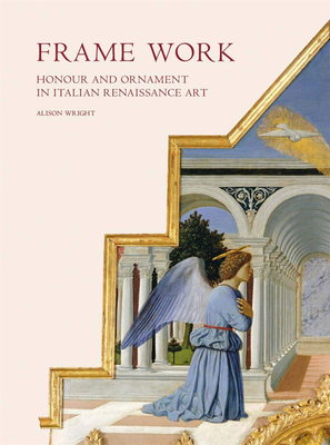 Frame Work: Honour and Ornament in Italian Renaissance Art，框架作品:意大利文艺复兴时期艺术中的荣誉和装饰