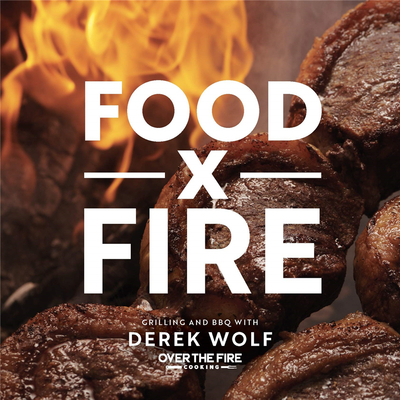 Food by Fire: Grilling and BBQ with Derek Wolf of Over the Fire Cooking，火中美食：与火上烹饪的德里克·沃尔夫一起烧烤