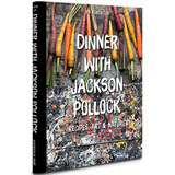 Dinner With Jackson Pollock: Recipes, Art & Nature，与杰克逊·波洛克共进晚餐：食谱、艺术与自然