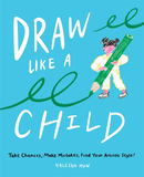 Draw Like a Child: Take Chances, Make Mistakes, Find Your Artistic Style!，像孩子一样画画:找到你的艺术风格!
