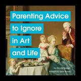 Parenting Advice to Ignore in Art and Life，艺术与生活中可忽略的育儿建议