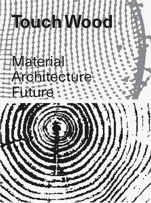 Touch Wood: Material, Architecture, Future，触摸木材：材料、建筑、未来
