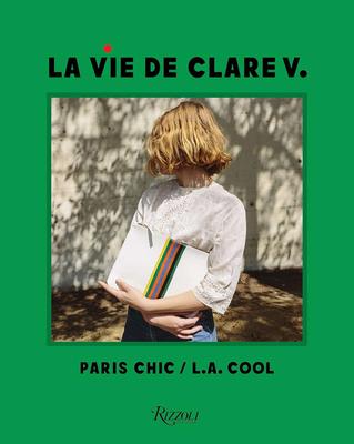 La Vie de Clare V.: Paris Chic/L.A. Cool，Clare V.时尚人生：巴黎雅致/洛杉矶新潮