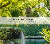 Beyond Wild: Gardens and Landscapes by Raymond Jungles，荒野之外：Raymond Jungles的园林与景观