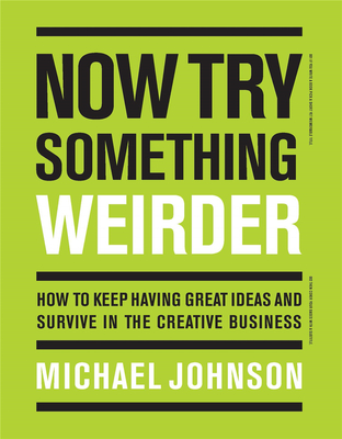Now Try Something Weirder: How to keep having great ideas and survive in the creative business，尝试更古怪