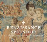 Renaissance Splendor: Catherine de’ Medici’s Valois Tapestries，文艺复兴辉煌：凯瑟琳·德·美第奇的瓦卢瓦挂毯
