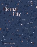 The Eternal City: Recipes + stories from Rome，永恒之城：来自罗马的食谱+故事