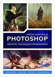 Digital Painting in Photoshop: Industry Techniques for Beginners: A comprehensive introduction to te