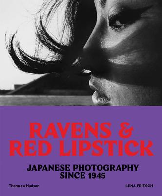 Ravens & Red Lipstick: Japanese Photography Since 1945，乌鸦和红色唇膏:1945年以来的日本摄影