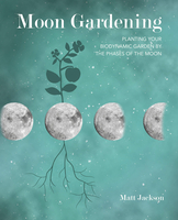 Moon Gardening : Planting Your Biodynamic Garden by the Phases of the Moon，月亮园艺:根据月相来种植你的生物动力花园