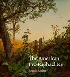 The American Pre-Raphaelites: Radical Realists，美国拉斐尔前派：激进的现实主义者
